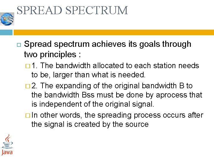 SPREAD SPECTRUM Spread spectrum achieves its goals through two principles : � 1. The