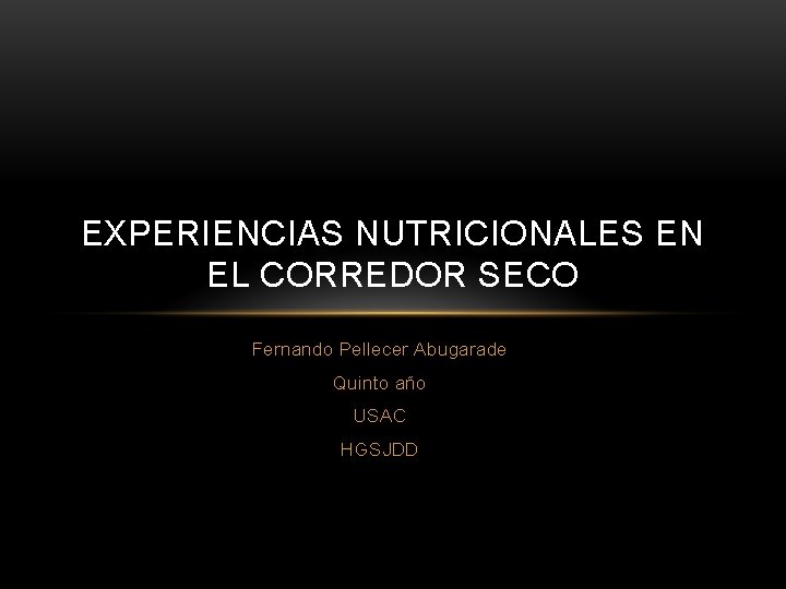 EXPERIENCIAS NUTRICIONALES EN EL CORREDOR SECO Fernando Pellecer Abugarade Quinto año USAC HGSJDD 