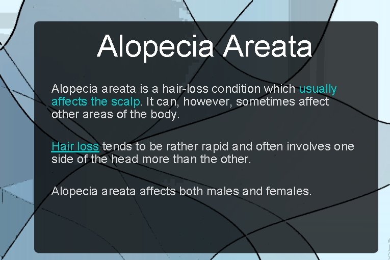 Alopecia Areata Alopecia areata is a hair-loss condition which usually affects the scalp. It