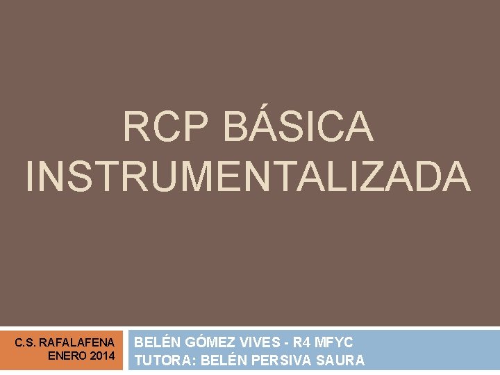 RCP BÁSICA INSTRUMENTALIZADA C. S. RAFALAFENA ENERO 2014 BELÉN GÓMEZ VIVES - R 4