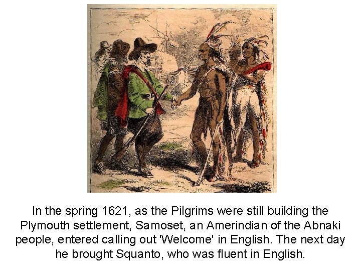 In the spring 1621, as the Pilgrims were still building the Plymouth settlement, Samoset,