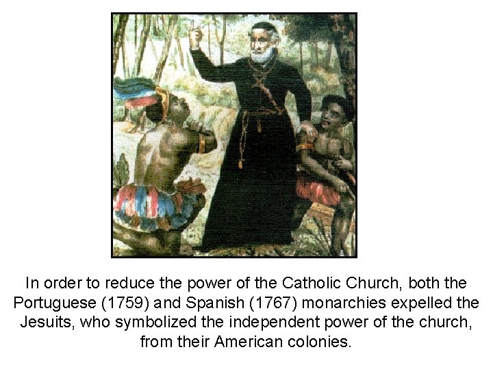 In order to reduce the power of the Catholic Church, both the Portuguese (1759)