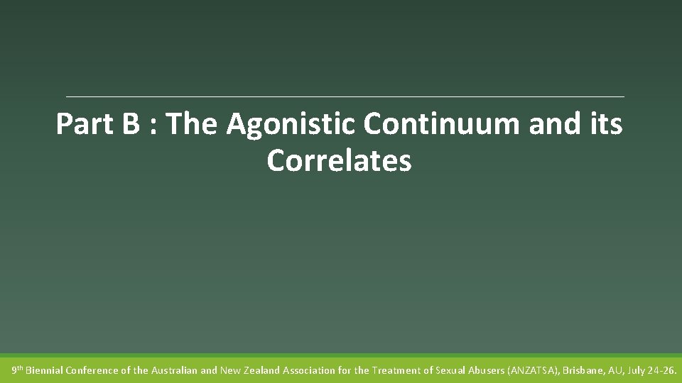 Part B : The Agonistic Continuum and its Correlates 9 th Biennial Conference of