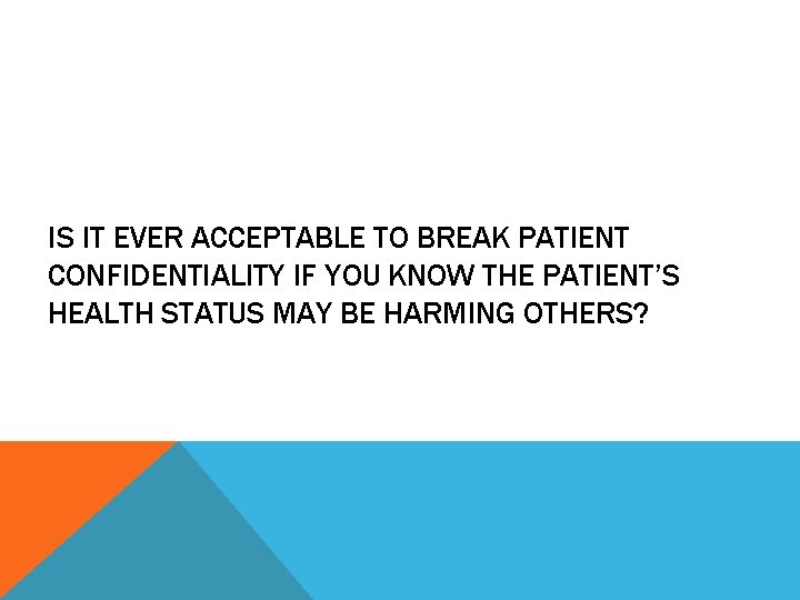 IS IT EVER ACCEPTABLE TO BREAK PATIENT CONFIDENTIALITY IF YOU KNOW THE PATIENT’S HEALTH