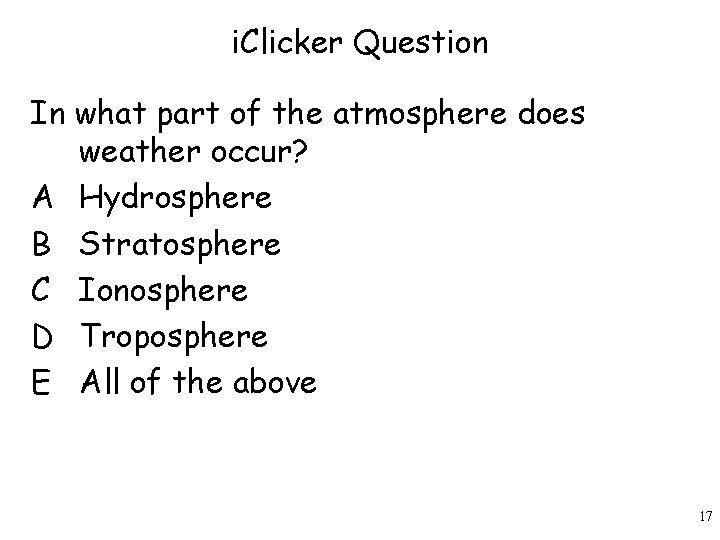 i. Clicker Question In what part of the atmosphere does weather occur? A Hydrosphere