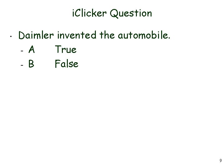 i. Clicker Question • Daimler invented the automobile. – A True – B False