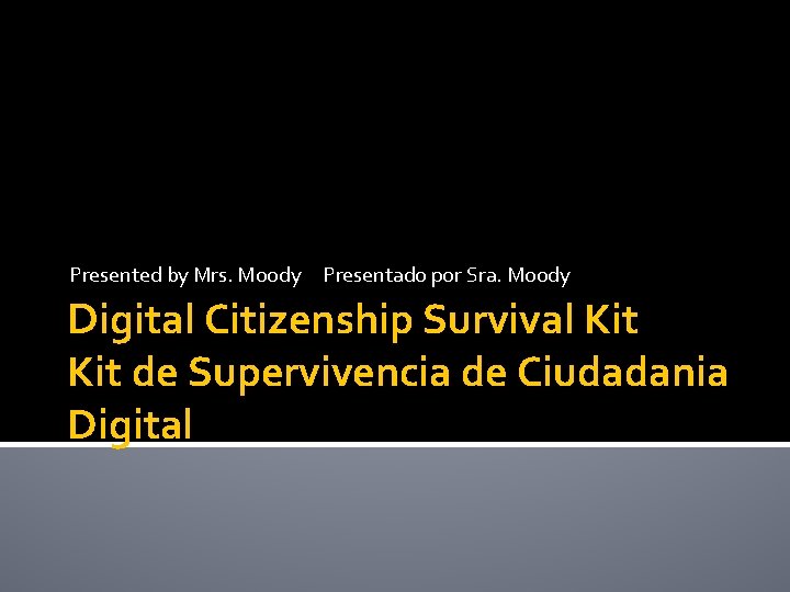 Presented by Mrs. Moody Presentado por Sra. Moody Digital Citizenship Survival Kit de Supervivencia