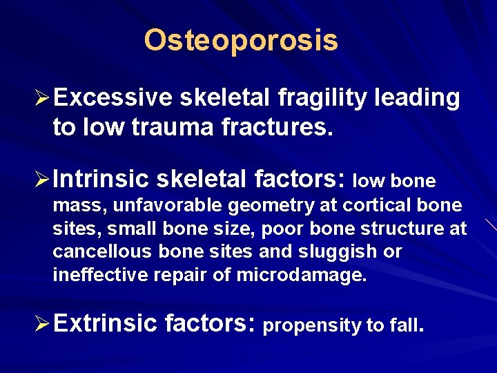 Osteoporosis ØExcessive skeletal fragility leading to low trauma fractures. ØIntrinsic skeletal factors: low bone