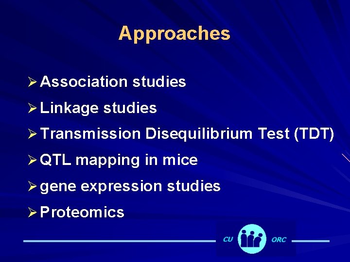 Approaches Ø Association studies Ø Linkage studies Ø Transmission Disequilibrium Test (TDT) Ø QTL