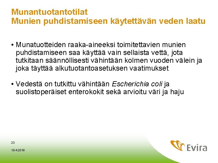 Munantuotantotilat Munien puhdistamiseen käytettävän veden laatu • Munatuotteiden raaka-aineeksi toimitettavien munien puhdistamiseen saa käyttää Munantuotantotilat Munien puhdistamiseen käytettävän veden laatu • Munatuotteiden raaka-aineeksi toimitettavien munien puhdistamiseen saa käyttää