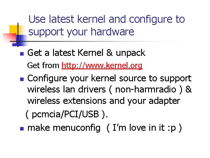 Use latest kernel and configure to support your hardware n Get a latest Kernel