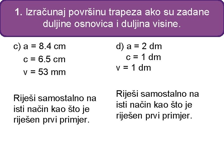 1. Izračunaj površinu trapeza ako su zadane duljine osnovica i duljina visine. c) a