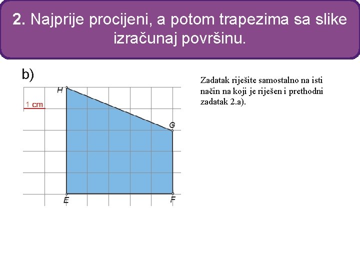 2. Najprije procijeni, a potom trapezima sa slike izračunaj površinu. b) Zadatak riješite samostalno