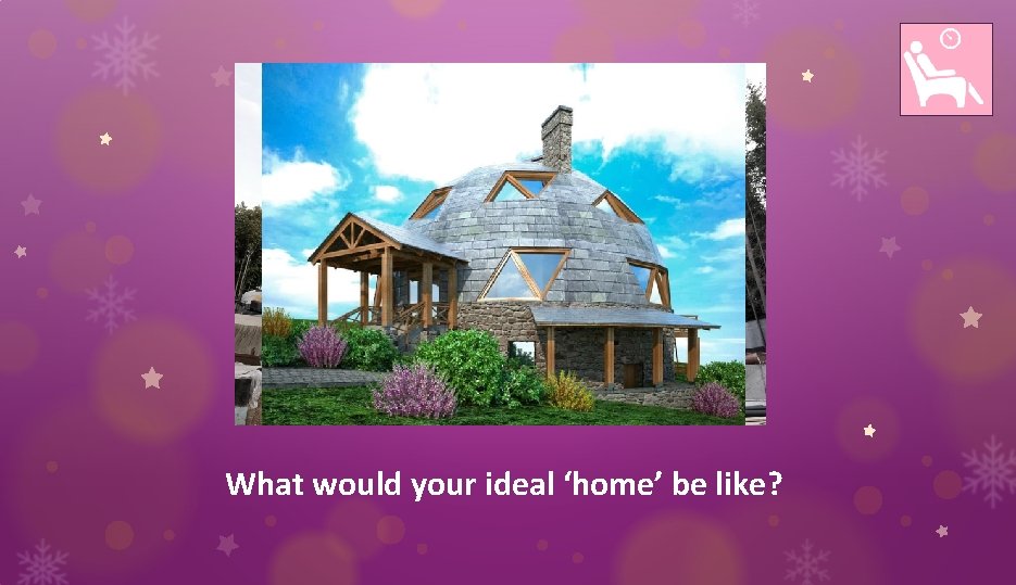 What would your ideal ‘home’ be like? 