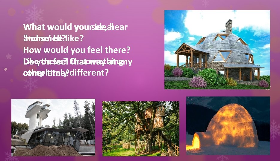 What would your you see, idealhear ‘home’ and smell? be like? How would you