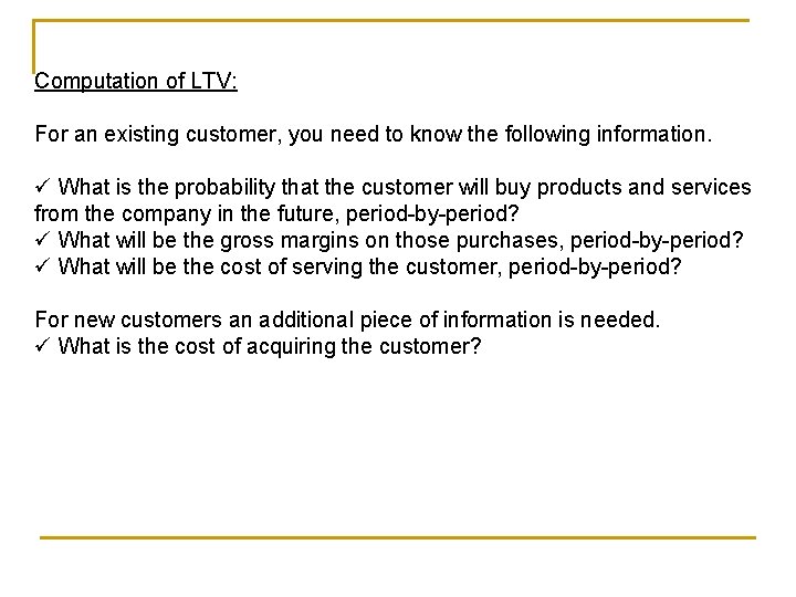 Computation of LTV: For an existing customer, you need to know the following information.