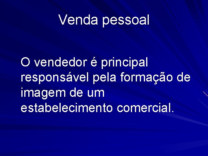 Venda pessoal O vendedor é principal responsável pela formação de imagem de um estabelecimento