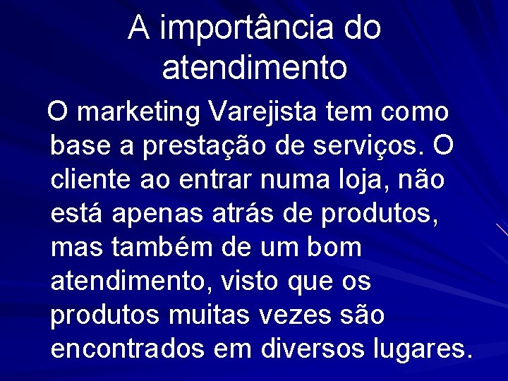 A importância do atendimento O marketing Varejista tem como base a prestação de serviços.