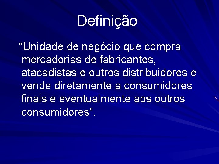 Definição “Unidade de negócio que compra mercadorias de fabricantes, atacadistas e outros distribuidores e