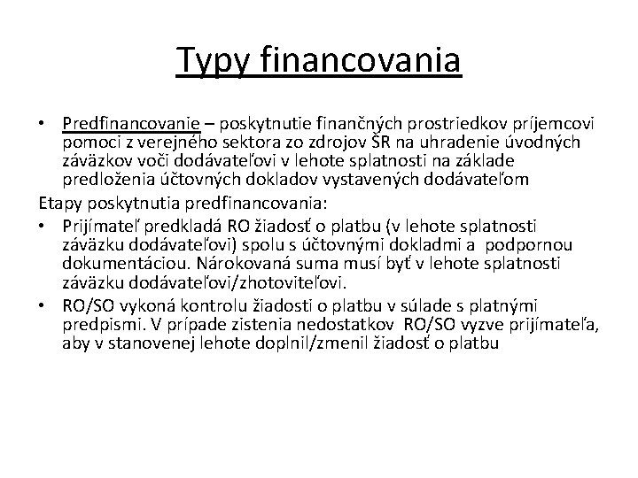 Typy financovania • Predfinancovanie – poskytnutie finančných prostriedkov príjemcovi pomoci z verejného sektora zo