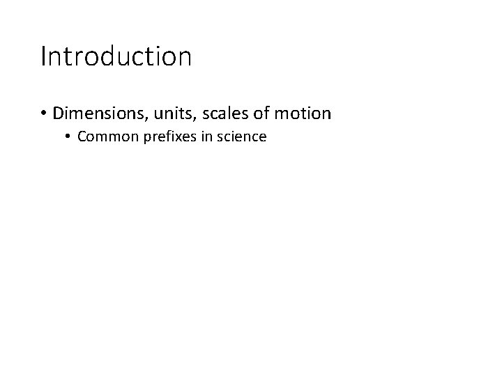 Introduction • Dimensions, units, scales of motion • Common prefixes in science 