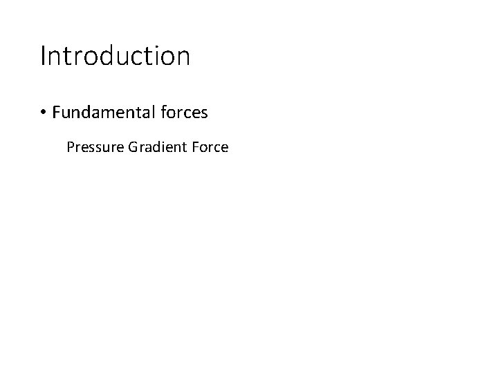 Introduction • Fundamental forces Pressure Gradient Force 