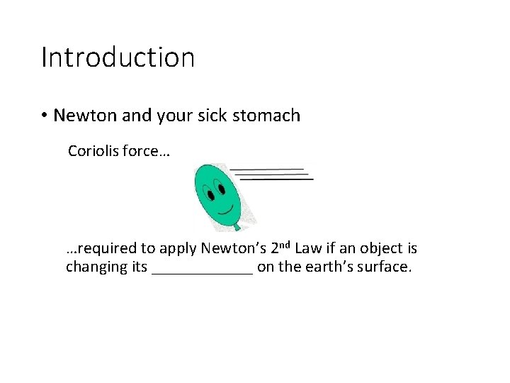 Introduction • Newton and your sick stomach Coriolis force… …required to apply Newton’s 2