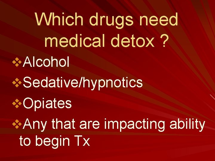 Which drugs need medical detox ? v. Alcohol v. Sedative/hypnotics v. Opiates v. Any