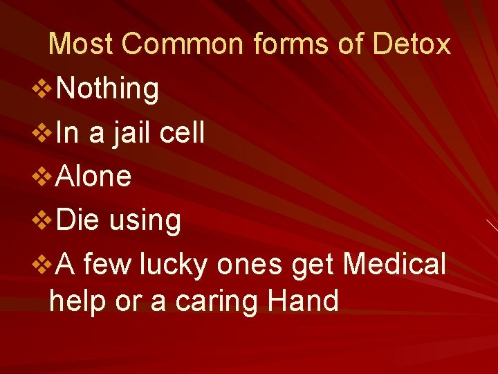Most Common forms of Detox v. Nothing v. In a jail cell v. Alone