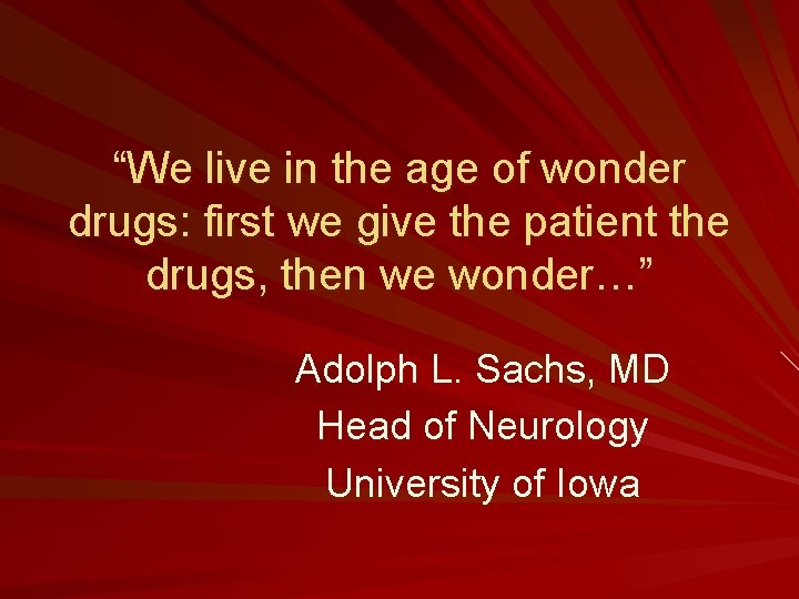 “We live in the age of wonder drugs: first we give the patient the