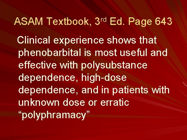 ASAM Textbook, 3 rd Ed. Page 643 Clinical experience shows that phenobarbital is most