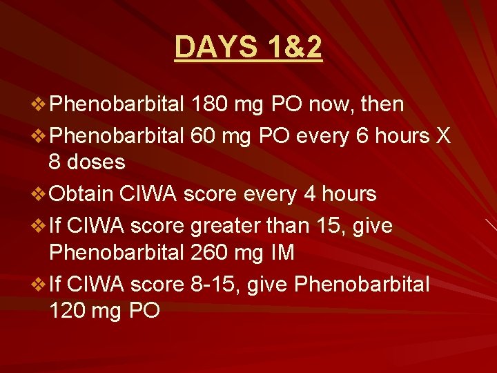 DAYS 1&2 v Phenobarbital 180 mg PO now, then v Phenobarbital 60 mg PO