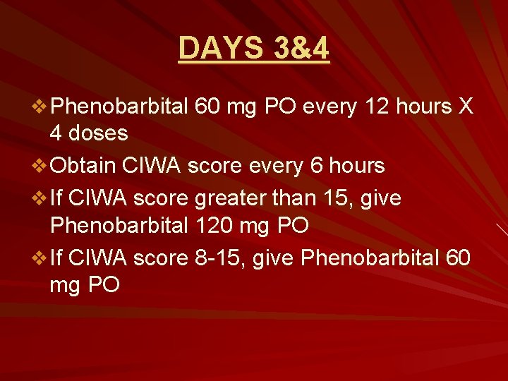 DAYS 3&4 v Phenobarbital 60 mg PO every 12 hours X 4 doses v