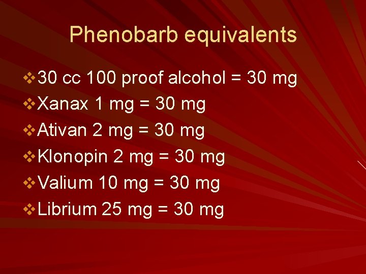 Phenobarb equivalents v 30 cc 100 proof alcohol = 30 mg v. Xanax 1