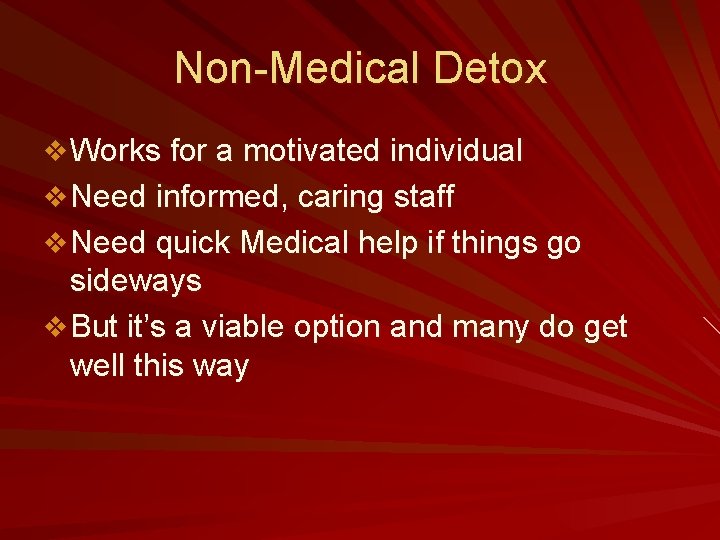 Non-Medical Detox v Works for a motivated individual v Need informed, caring staff v