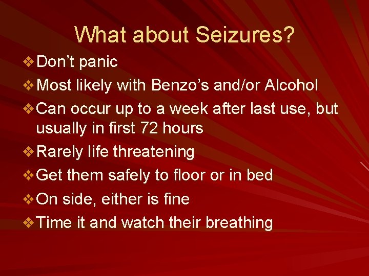What about Seizures? v Don’t panic v Most likely with Benzo’s and/or Alcohol v