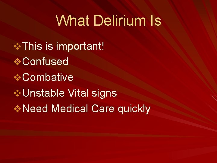 What Delirium Is v. This is important! v. Confused v. Combative v. Unstable Vital