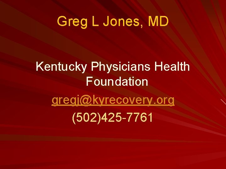 Greg L Jones, MD Kentucky Physicians Health Foundation gregj@kyrecovery. org (502)425 -7761 
