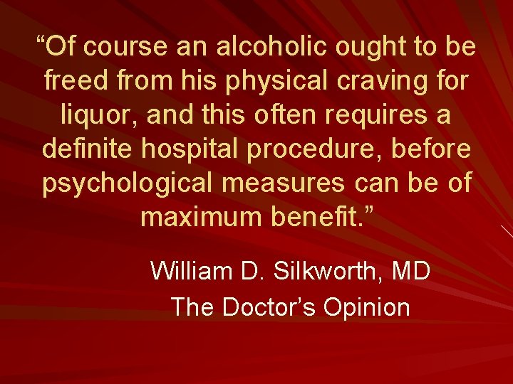 “Of course an alcoholic ought to be freed from his physical craving for liquor,