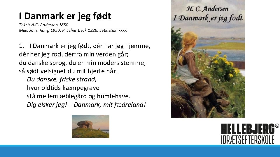 I Danmark er jeg født Tekst: H. C. Andersen 1850 Melodi: H. Rung 1950.