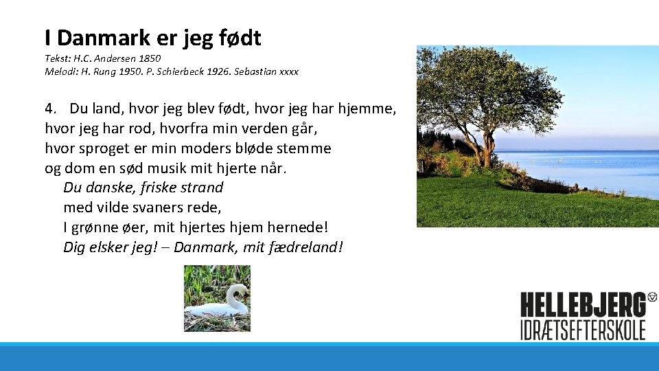 I Danmark er jeg født Tekst: H. C. Andersen 1850 Melodi: H. Rung 1950.