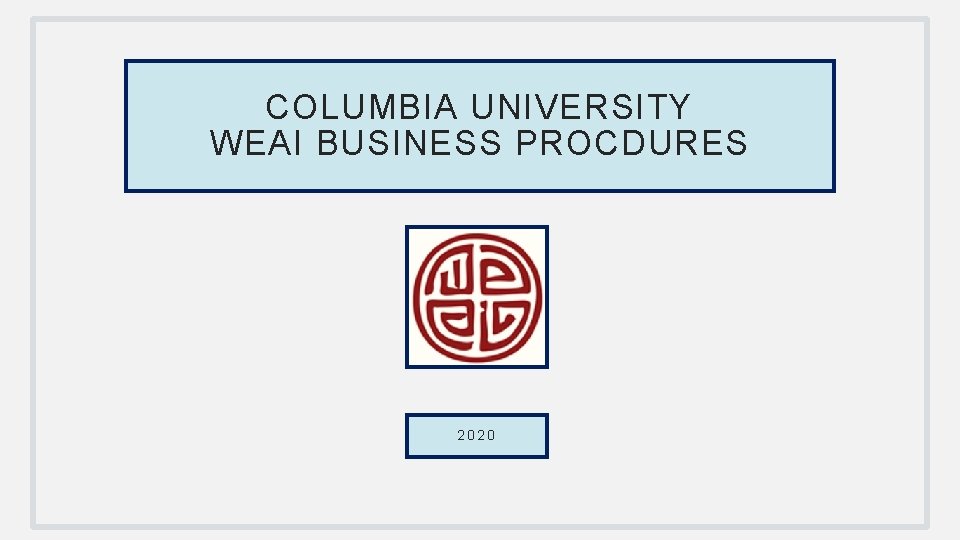 COLUMBIA UNIVERSITY WEAI BUSINESS PROCDURES 2020 