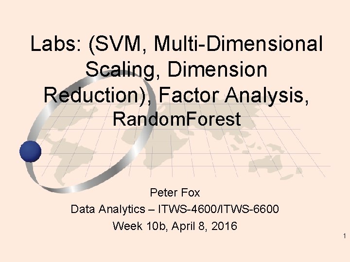 Labs: (SVM, Multi-Dimensional Scaling, Dimension Reduction), Factor Analysis, Random. Forest Peter Fox Data Analytics