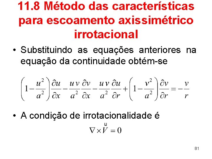 11. 8 Método das características para escoamento axissimétrico irrotacional • Substituindo as equações anteriores