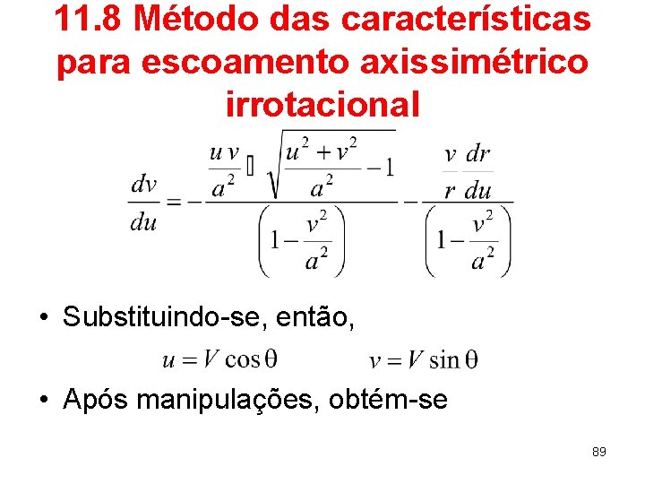 11. 8 Método das características para escoamento axissimétrico irrotacional • Substituindo-se, então, • Após