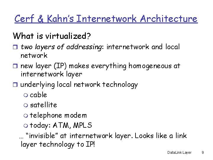 Cerf & Kahn’s Internetwork Architecture What is virtualized? r two layers of addressing: internetwork