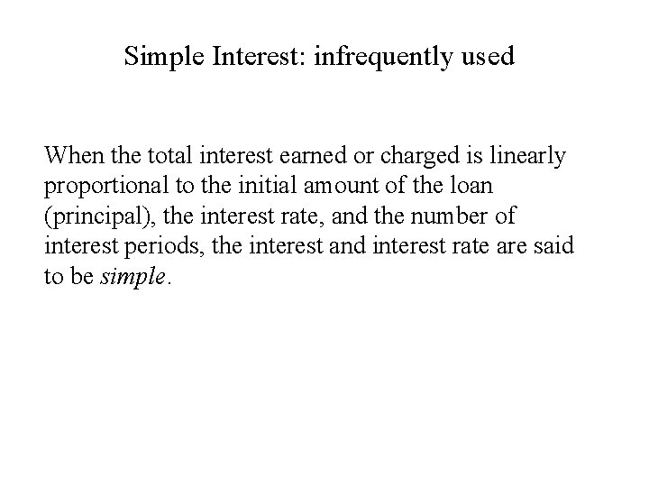 Simple Interest: infrequently used When the total interest earned or charged is linearly proportional