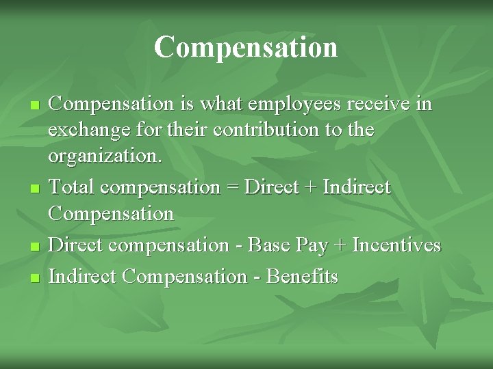 Compensation n n Compensation is what employees receive in exchange for their contribution to