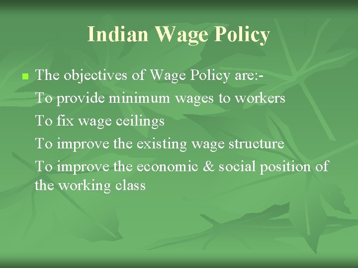 Indian Wage Policy n The objectives of Wage Policy are: To provide minimum wages