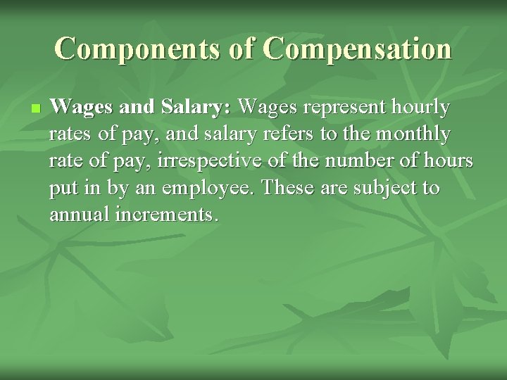 Components of Compensation n Wages and Salary: Wages represent hourly rates of pay, and